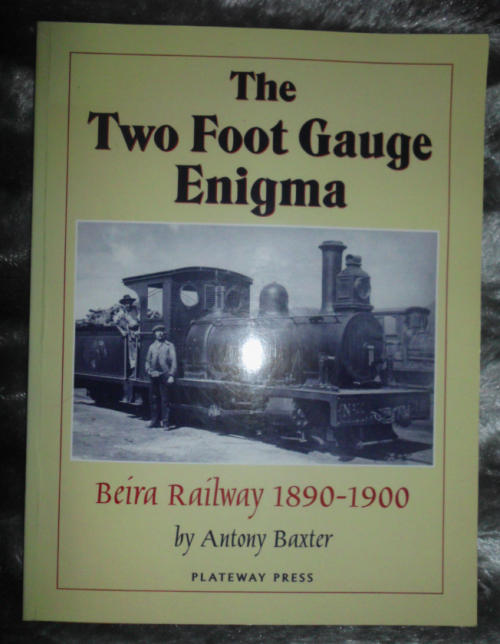 Trains - THE TWO FOOT GAUGE ENIGMA - BEIRA RAILWAY 1890-1900 - ANTONY BAXTER - PLATEWAY PRESS 