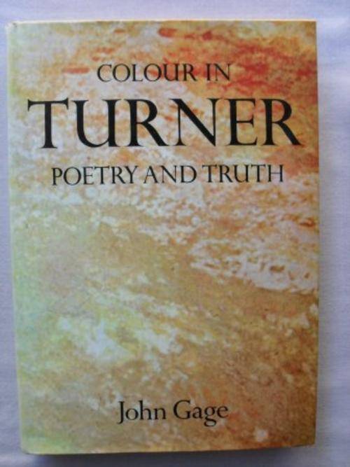 Art & Photography Colour in Turner, Poetry and Truth John Gage was