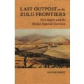 Last Outpost on the Zulu Frontiers: Fort Napier and the British Impe - Dominy, Graham
