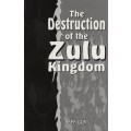 The Destruction of the Zulu Kingdom: The Civil War in Zululand, 1879 - Guy, Jeff