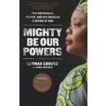 Mighty Be Our Powers: How Sisterhood, Prayer, and Sex Changed a Nati - Gbowee, Leymah; Mithers, Car