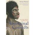 Aboriginal Convicts. Australian, Khoisan and Mori Exiles - Harman, Kristyn