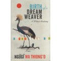 Birth of a Dream Weaver: A Writer's Awakening - Ngugi wa Thiong'o