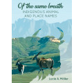 Of the Same Breath: Indigenous Animals and Place Names - Mller, Lucie A.