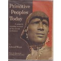 Primitive Peoples Today. A Uniquely Revealing Account of Life Outsid - Weyer, Edward