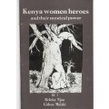 Kenya Women Heroes and Their Mystical Power. Volume 1 - Njau, Rebeka; Mulaki, Gideon