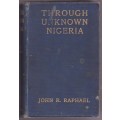 Through Unknown Nigeria - Raphael, John R.