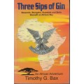 Three Sips of Gin - Memoirs of an African Adventure (Signed) - Bax, Timothy G.