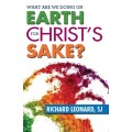 What are we doing on Earth for Christ's Sake - Richard Leonard, SJ