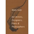 Wabi-Sabi for Artists, Designers, Poets & Philosophers - For Artists, Designers, Poets and Designers