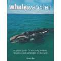 Whalewatcher: A Global Guide to Watching Whales, Dolphins and Porpoises in the Wild | Trevor Day