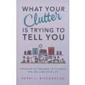 What Your Clutter is Trying to Tell You: Uncover the Message in the Mess and Reclaim Your Life | ...