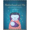 Motherhood and Me: Learn to Embrace What Is Wonderful About Motherhood and Gracefully Survive the...