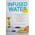 Infused Water: 100 Easy, Delicious Recipes for Detox, Weight Loss, Healthy Skin, Better Immunity,...