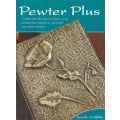 Pewter Plus: Create over 30 Stylish Projects Using Pewter, Plus Copper, Tin, Gold-Leaf and Other ...