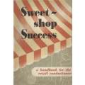 Sweet-Shop Success: A Handbook for the Retail Confectioner