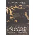 A Game for Hooligans: The History of Rugby Union | Huw Richards