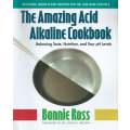 The Amazing Acid Alkaline Cookbook: Balancing Taste, Nutrition, and Your pH Levels | Bonnie Ross