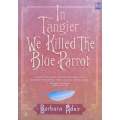 In Tangier We Killed the Blue Parrot (Inscribed by Author) | Barbara Adair