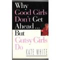 Why Good Girls Don't Get Ahead ... But Gutsy Girls Do | Kate White