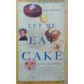 Let me Eat Cake: A Life Sweetly Lived | Paul Arnott