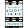 Against Thrift: Why Consumer Culture is Good for the Economy, the Environment, and Your Soul (Unc...
