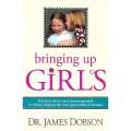 Bringing Up Girls: Practical Advice and Encouragement for Those Shaping the Next Generation of Wo...