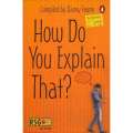 How do you Explain That?: Interesting Questions and Answers About the World and Life Around us | ...