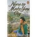 None to Make You Cry - Denise Robertson