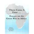 There Came A Time... Essays on the Great War in Africa | Anne Samson, Ana Paula Pires & Dan Gilfo...