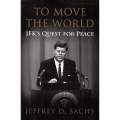 To Move the World: JFK's Quest for Peace (Inscribed by Author) | Jeffrey D. Sachs
