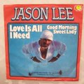 Jason Lee  Love Is All I Need / Good Morning Sweet Lady - Vinyl 7" Record - Very-Good+ Qual...