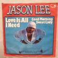 Jason Lee  Love Is All I Need / Good Morning Sweet Lady - Vinyl 7" Record - Very-Good+ Qual...