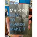 How To Almost Make It by Mr. Fogg