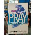 How To Pray Correctly by Dr Theo Wolmarans