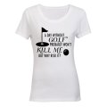 A Day Without Golf Probably Won't Kill Me.. - Ladies - T-Shirt