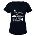 A Day Without Golf Probably Won't Kill Me.. - Ladies - T-Shirt