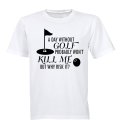 A Day Without Golf Probably Won't Kill Me.. - Adults - T-Shirt