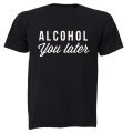 Alcohol You Later - Adults - T-Shirt