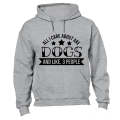 All I Care About are Dogs - and like 3 People - Hoodie