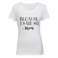 Because I Said So - MOM - Ladies - T-Shirt