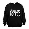 Because Coffee - Hoodie