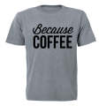 Because Coffee - Adults - T-Shirt