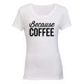 Because Coffee - Ladies - T-Shirt