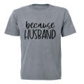 Because Husband - Adults - T-Shirt