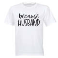 Because Husband - Adults - T-Shirt