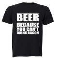 Beer - Because You Can't Drink Bacon - Adults - T-Shirt