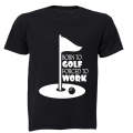 Born to Golf - Forced to Work - Adults - T-Shirt