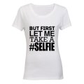 But First - Let me take a Selfie! - Ladies - T-Shirt