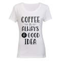 Coffee is Always a Good Idea! - Ladies - T-Shirt